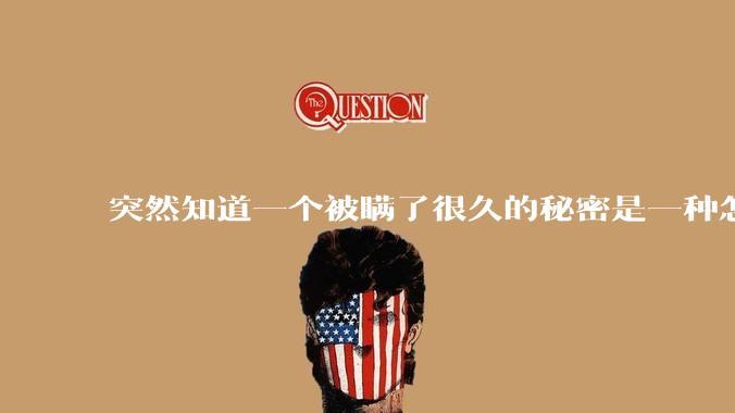 突然知道一个被瞒了很久的秘密是一种怎样的体验？