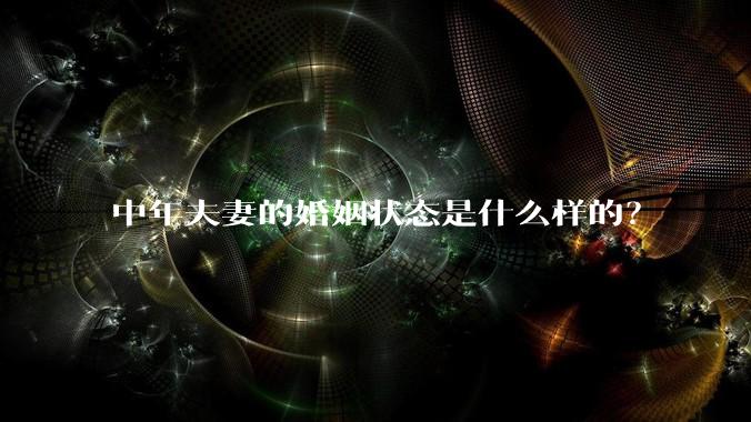 中年夫妻的婚姻状态是什么样的？