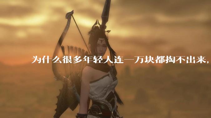 为什么很多年轻人连一万块都掏不出来，却觉得一百万很少？