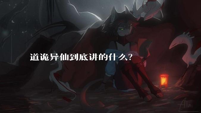 道诡异仙到底讲的什么？
