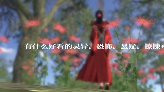 有什么好看的灵异、恐怖、悬疑、惊悚***！?