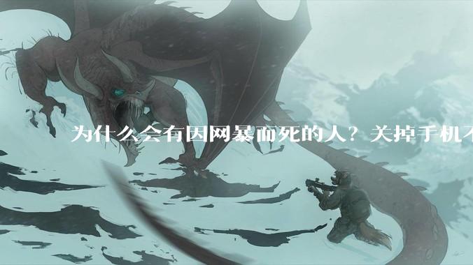 为什么会有因网暴而死的人？关掉手机不看，不上网不就行了？