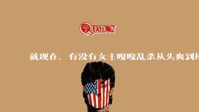 就现在，有没有女主嘎嘎乱杀从头爽到尾的爽文？
