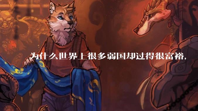 为什么世界上很多弱国却过得很富裕，“落后就要挨打”是不是一个伪命题？