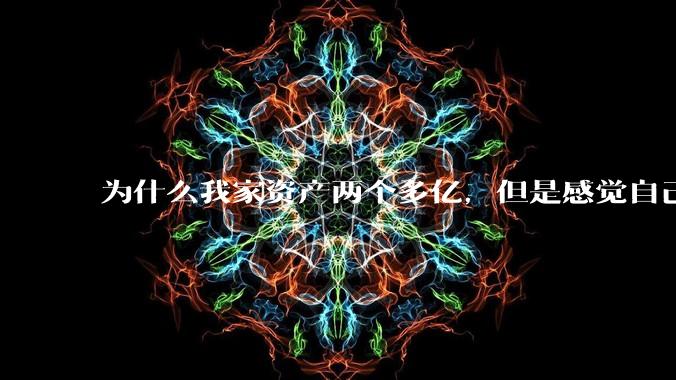 为什么我家资产两个多亿，但是感觉自己生活还是很普通？