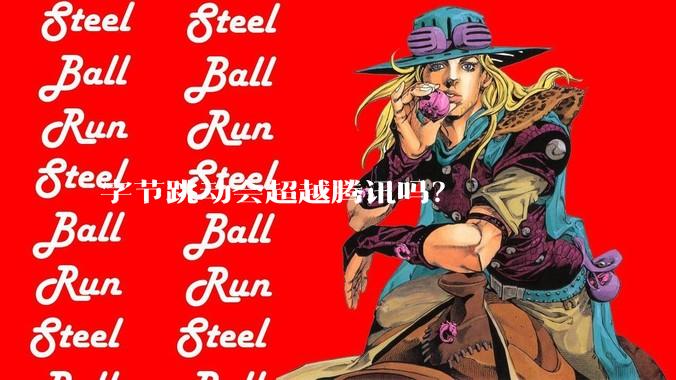字节跳动会超越腾讯吗？