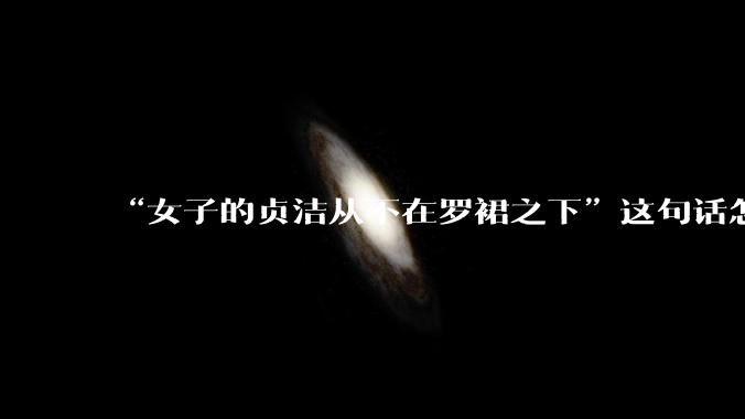 “女子的贞洁从不在罗裙之下”这句话怎么去理解？