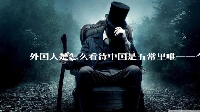 外国人是怎么看待中国是五常里唯一一个不是白人面孔的国家？
