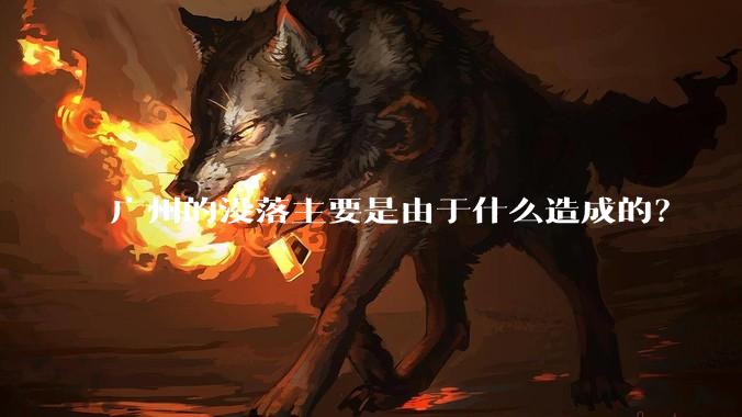 广州的没落主要是由于什么造成的？