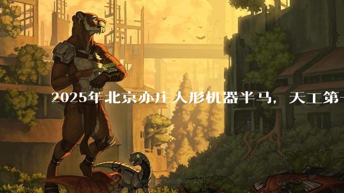 2025年北京亦庄人形机器半马，天工第一，宇树公司未参赛却被说不佳，后续将会发生什么？