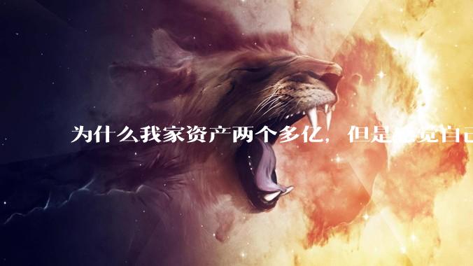 为什么我家资产两个多亿，但是感觉自己生活还是很普通？