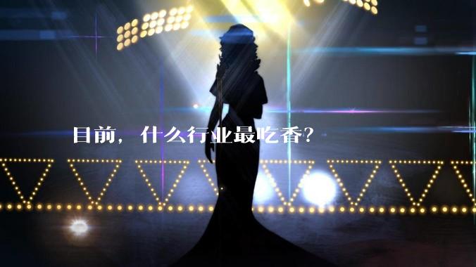 目前，什么行业最吃香？