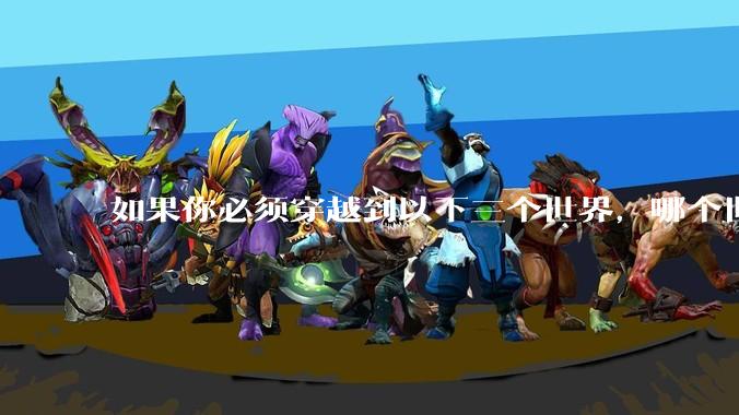 如果你必须穿越到以下三个世界，哪个世界最黑暗绝望？