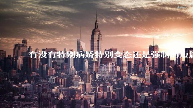有没有特别病娇特别变态还是强制的短篇？！求！?