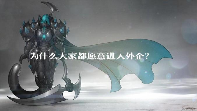 为什么大家都愿意进入外企？