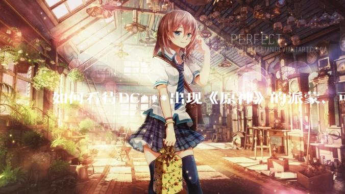 如何看待DC***出现《原神》的派蒙、可莉、荧？
